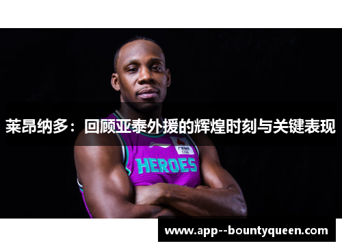 莱昂纳多：回顾亚泰外援的辉煌时刻与关键表现