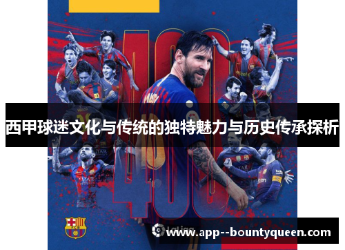 西甲球迷文化与传统的独特魅力与历史传承探析