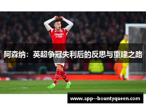 阿森纳：英超争冠失利后的反思与重建之路
