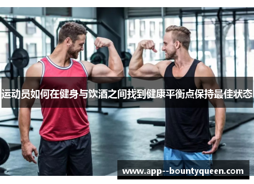 运动员如何在健身与饮酒之间找到健康平衡点保持最佳状态