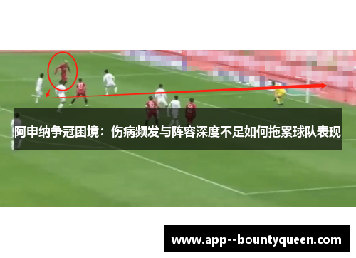 阿申纳争冠困境：伤病频发与阵容深度不足如何拖累球队表现